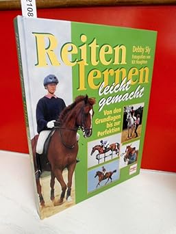 Reiten lernen leicht gemacht. Von den Grundlagen bis zur Perfektion