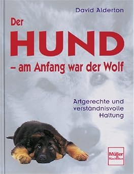 Der Hund: am Anfang war der Wolf. Artgerechte und verständnisvolle Haltung