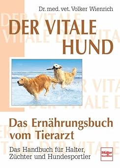 Der vitale Hund - Das Ernährungsbuch vom Tierarzt. Das Handbuch für Halter, Züchter und Hundespor