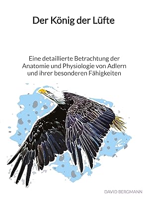 Der König der Lüfte - Eine detaillierte Betrachtung der Anatomie und Physiologie von Adlern und ihre