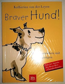Braver Hund! Hunde erziehen mit viel Vergnügen
