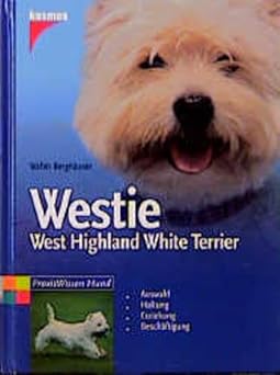 Westie. West Highland White Terrier. Auswahl. Haltung. Erziehung. Beschäftigung