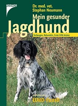 Mein gesunder Jagdhund. Vorbeugen, Behandeln, Erste Hilfe leisten
