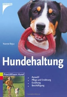 Hundehaltung. Auswahl, Pflege und Ernährung, Erziehung, Beschäftigung