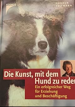 Die Kunst, mit dem Hund zu reden. Ein erfolgreicher Weg für Erziehung und Beschäftigung