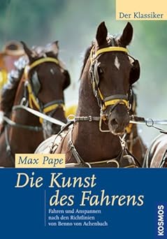 Die Kunst des Fahrens. Fahren und Anspannen nach den Richtlinien Benno von Achenbachs