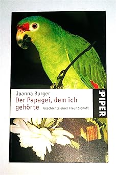 Der Papagei, dem ich gehöre. Geschichte einer Freundschaft.