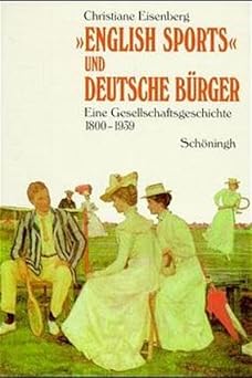 English sports und deutsche Bürger. Eine Gesellschaftsgeschichte 1800-1939