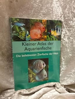 Kleiner Atlas der Aquarienfische. Die beliebtesten Zierfische der Welt