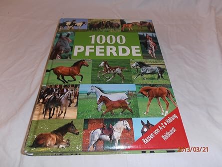 1000 Pferde. Rassen von A - Z, Haltung, Reitkunst