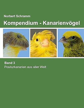 Kompendium - Kanarienvögel Band 3: Positurkanarienvögel aus aller Welt