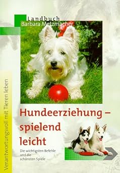 Hundeerziehung spielend leicht. Die wichtigsten Befehle und die schönsten Spiele