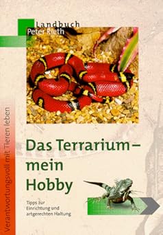 Das Terrarium, mein Hobby. Tipps zur Einrichtung und artgerechten Haltung