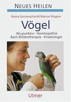 Haustiere natürlich heilen: Vögel. Akupunktur, Homöopathie, Bach-Blütentherapie, Kinesiologie