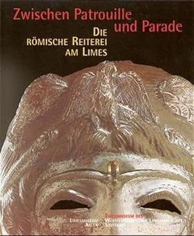 Zwischen Patrouille und Parade. Die römische Reiterei am Limes