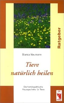 Tiere natürlich heilen. Die homöopathische Hausapotheke für Tiere