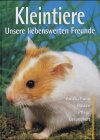 Kleintiere. Unsere liebenswerten Freunde. Anschaffung, Rassen, Pflege, Gesundheit.