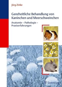 Ganzheitliche Behandlung von Kaninchen und Meerschweinchen. Anatomie- Pathologie- Praxiserfahrungen