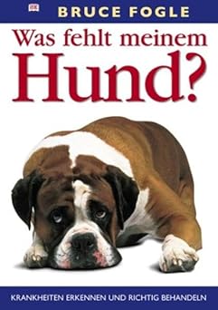 Was fehlt meinem Hund? Krankheiten erkennen und richtig behandeln