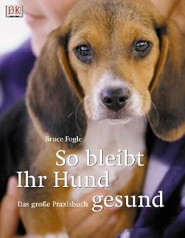 So bleibt Ihr Hund gesund. Das große Praxishandbuch