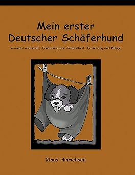 Mein erster Deutscher Schäferhund. Auswahl und Kauf, Ernährung und Gesundheit, Erziehung und Pfleg