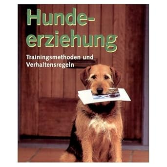 Hundeerziehung. Trainingsmethoden und Verhaltensregeln