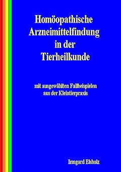 Homöopathische Arzneimittelfindung in der Tierheilkunde mit ausgewählten Fallbeispielen aus der Kl