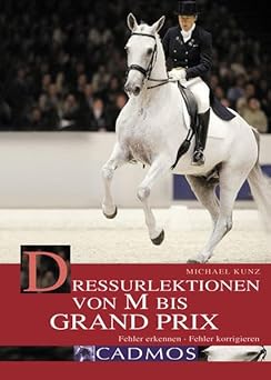 Dressurlektionen von M bis Grand Prix. Fehler erkennen - Fehler korrigieren