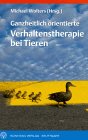 Ganzheitlich orientierte Verhaltenstherapie bei Tieren. Praktische Therapiekonzepte zur Linderung un