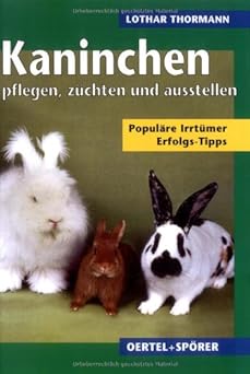 Kaninchen erfolgreich pflegen, züchten, ausstellen. Populäre Irrtürmer - Erfolgs-Tipps - Spruchwe