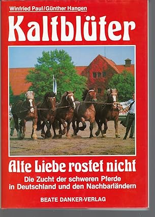 Kaltblüter. Alte Liebe rostet nicht. Die Zucht der schweren Pferde in Deutschland und den Nachbarlän