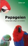 Papageien. Richtig halten, pflegen und verstehen