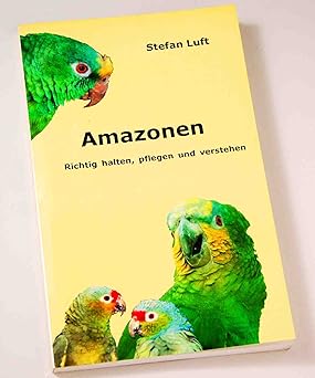 Amazonen. Richtig halten, pflegen und verstehen