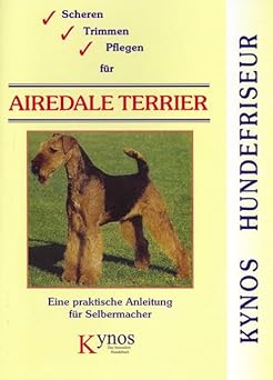 Scheren, Trimmen, Pflegen für Airedale Terrier. Eine praktische Anleitung für Selbermacher