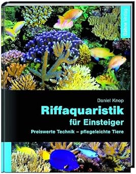 Riffaquaristik für Einsteiger. Preiswerte Technik - pflegeleichte Tiere