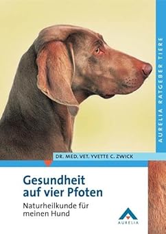 Gesundheit auf vier Pfoten. Naturheilkunde für meinen Hund
