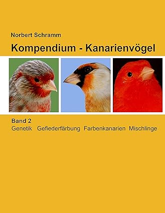 Kompendium - Kanarienvögel, Band 2: Genetik Gefiederfärbung Farbenkanarien Mischlinge