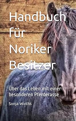 Handbuch für Noriker Besitzer: und die, die es werden wollen