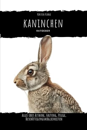 Kaninchen: alles über Auswahl, Haltung, Pflege, Beschäftigungsmöglichkeiten