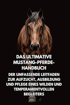 Das Ultimative Mustang-Pferde- Handbuch